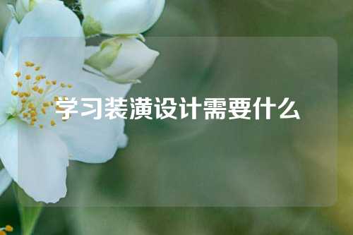 学习装潢设计需要什么