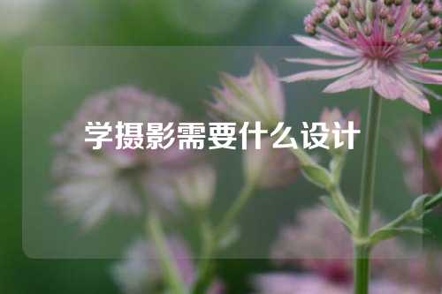 学摄影需要什么设计