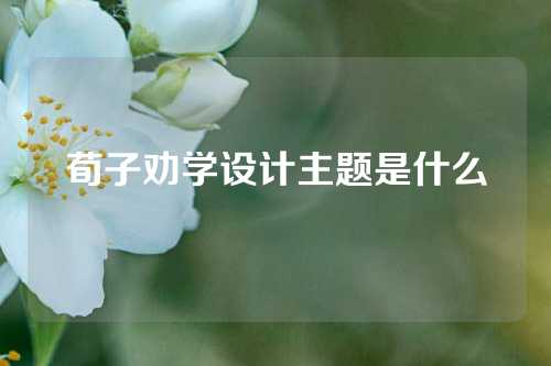 荀子劝学设计主题是什么