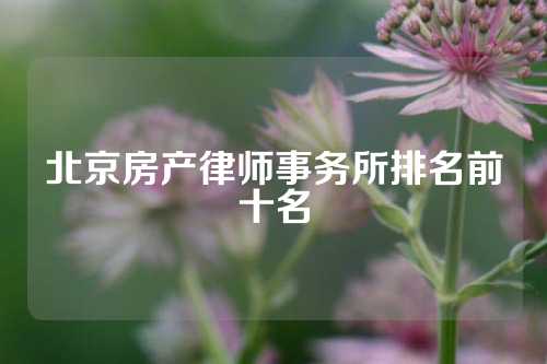 北京房产律师事务所排名前十名