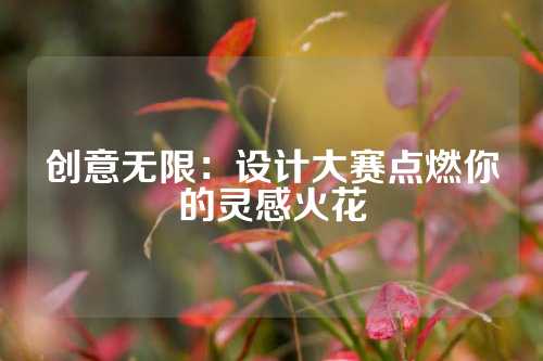 创意无限：设计大赛点燃你的灵感火花