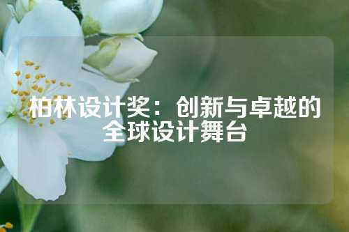 柏林设计奖：创新与卓越的全球设计舞台