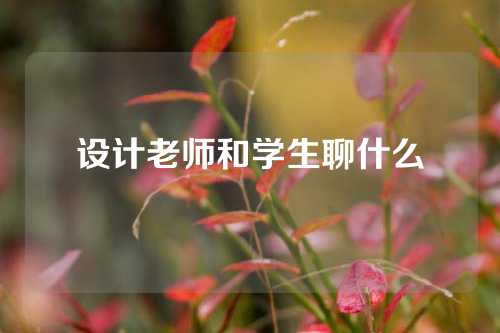 设计老师和学生聊什么