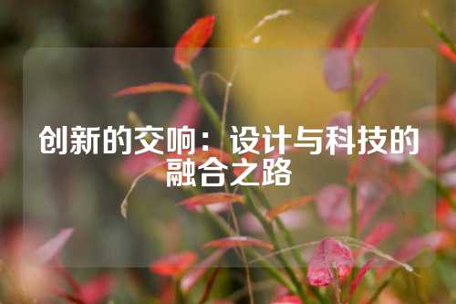 创新的交响：设计与科技的融合之路