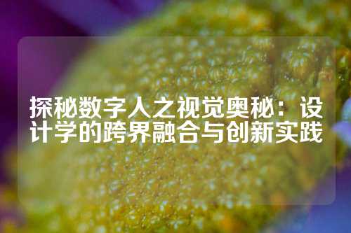 探秘数字人之视觉奥秘：设计学的跨界融合与创新实践